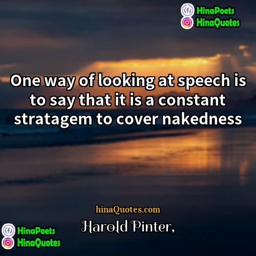 Harold Pinter Quotes | One way of looking at speech is